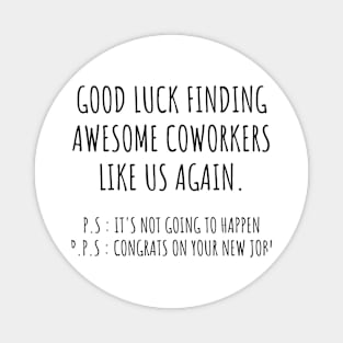 Good luck finding better coworkers than us, goodbye leaving job gift for coworkers Magnet